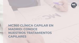 MC360 Clínica Capilar en Madrid: Conoce todos nuestros tratamientos capilares